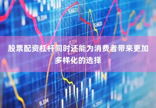 股票配资杠杆同时还能为消费者带来更加多样化的选择