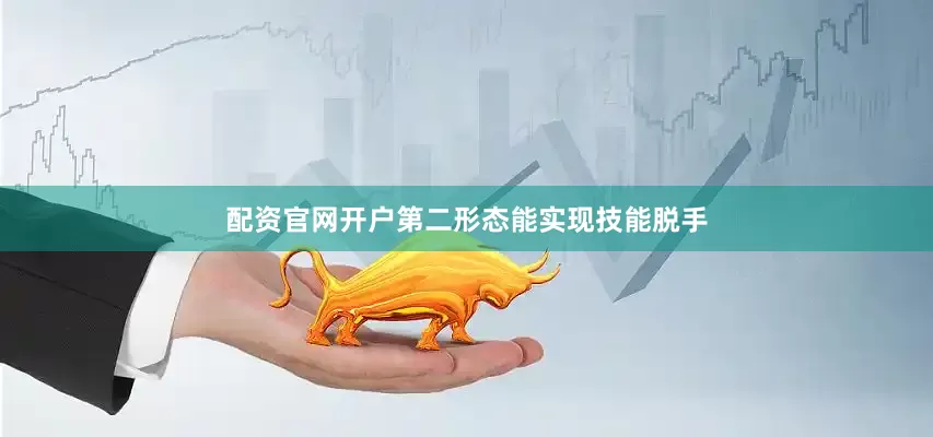 配资官网开户第二形态能实现技能脱手