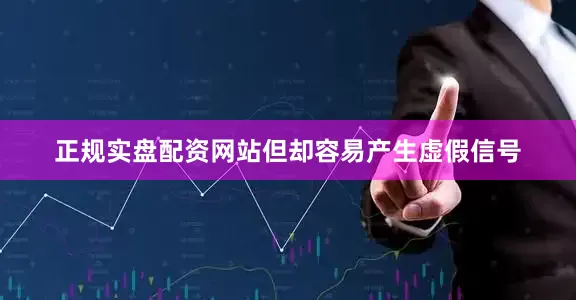正规实盘配资网站但却容易产生虚假信号