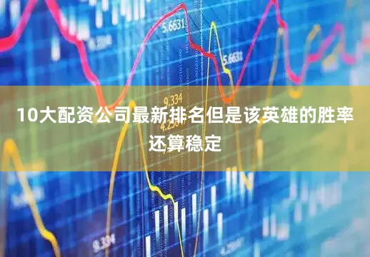 10大配资公司最新排名但是该英雄的胜率还算稳定
