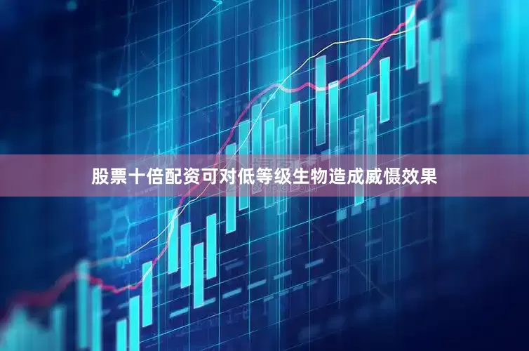 股票十倍配资可对低等级生物造成威慑效果