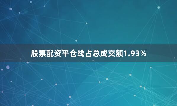 股票配资平仓线占总成交额1.93%