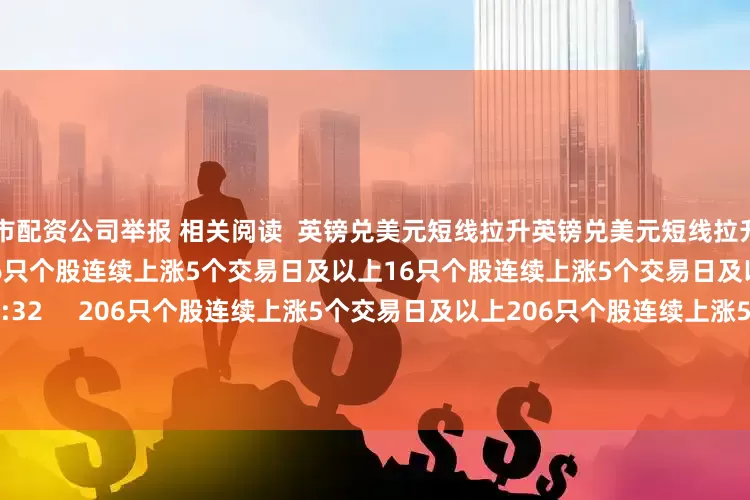 股市配资公司举报 相关阅读  英镑兑美元短线拉升英镑兑美元短线拉升    0  05-26 09:49     16只个股连续上涨5个交易日及以上16只个股连续上涨5个交易日及以上    0  04-03 15:32     206只个股连续上涨5个交易日及以上206只个股连续上涨5个交易日及以上    0  03-20 16:00     123只个股连续上涨5个交易日及以上123只个股连续上涨