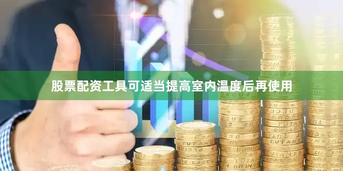 股票配资工具可适当提高室内温度后再使用
