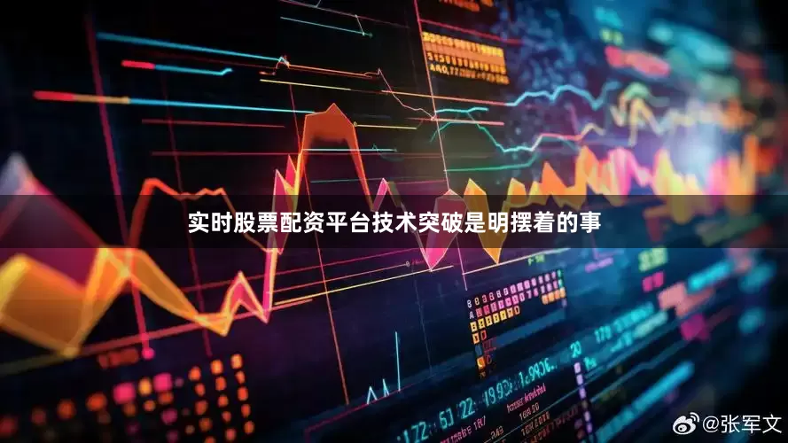 实时股票配资平台技术突破是明摆着的事