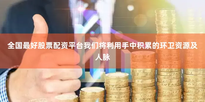 全国最好股票配资平台我们将利用手中积累的环卫资源及人脉